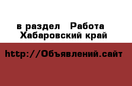  в раздел : Работа . Хабаровский край